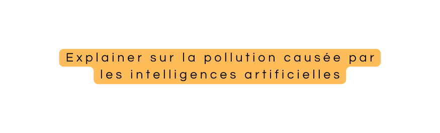 Explainer sur la pollution causée par les intelligences artificielles