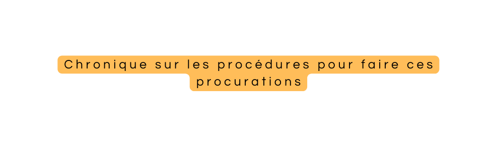 Chronique sur les procédures pour faire ces procurations