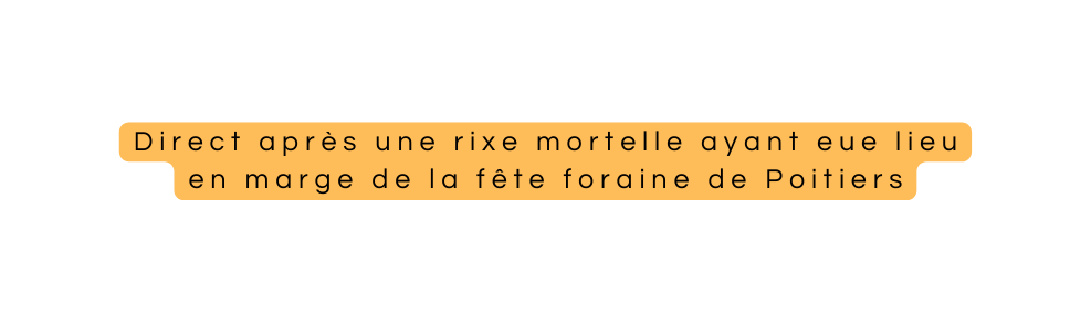 Direct après une rixe mortelle ayant eue lieu en marge de la fête foraine de Poitiers