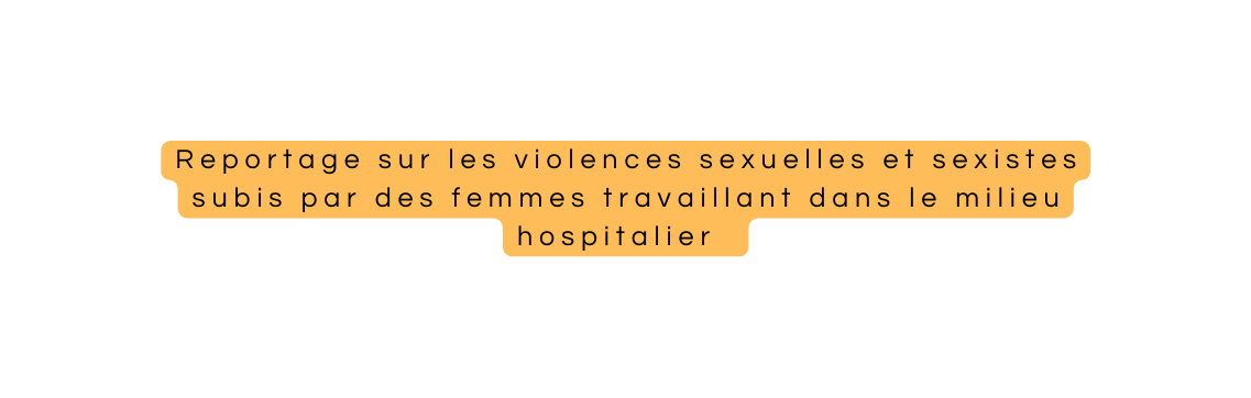 Reportage sur les violences sexuelles et sexistes subis par des femmes travaillant dans le milieu hospitalier